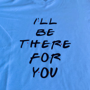 Shirt- I'll Be There for You
